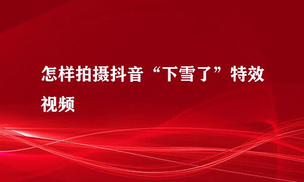 怎样拍摄抖音“下雪了”特效视频