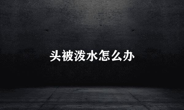 头被泼水怎么办