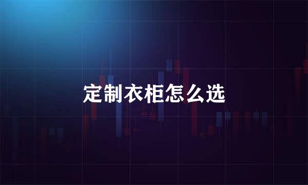 定制衣柜怎么选