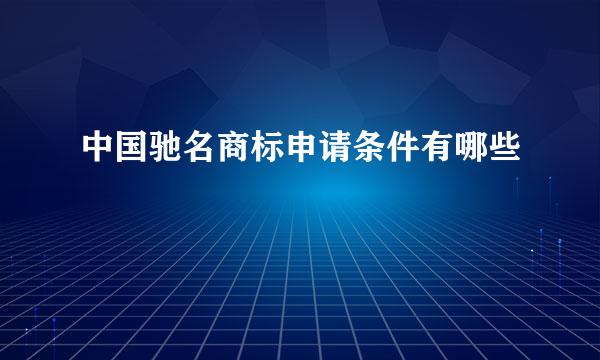 中国驰名商标申请条件有哪些