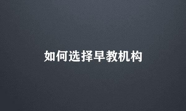 如何选择早教机构