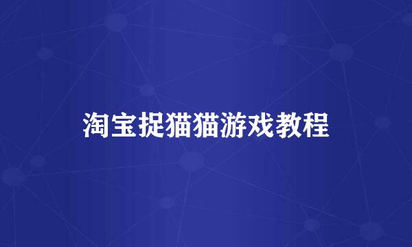 淘宝捉猫猫游戏教程