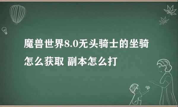 魔兽世界8.0无头骑士的坐骑怎么获取 副本怎么打