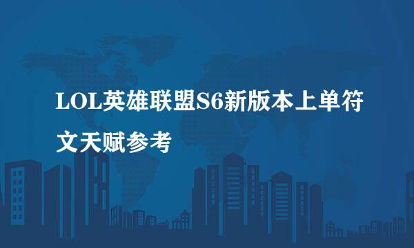 LOL英雄联盟S6新版本上单符文天赋参考
