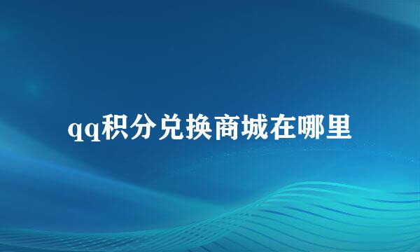 qq积分兑换商城在哪里