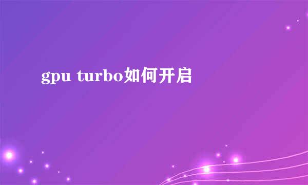 gpu turbo如何开启