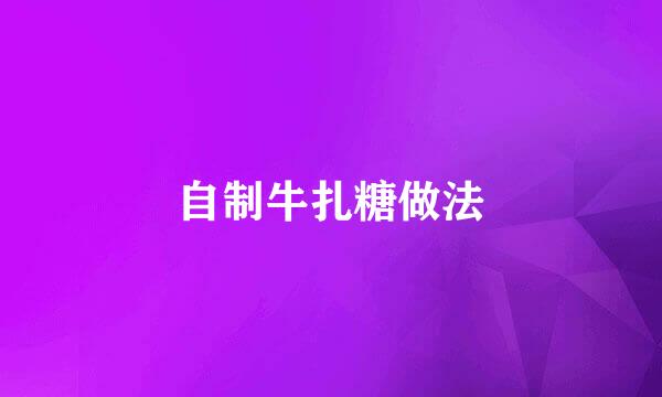 自制牛扎糖做法