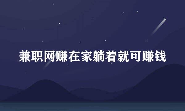 兼职网赚在家躺着就可赚钱