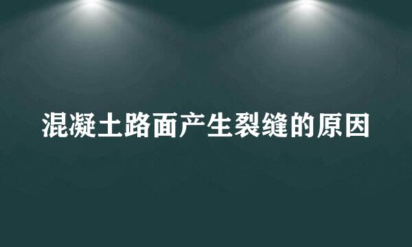 混凝土路面产生裂缝的原因