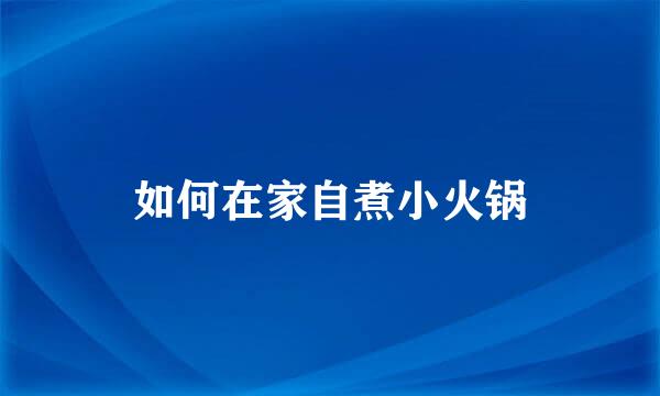 如何在家自煮小火锅