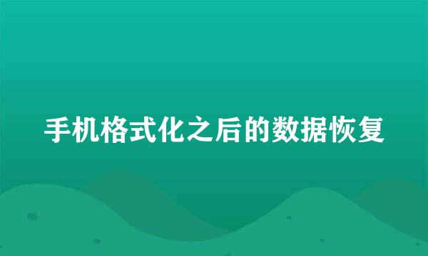 手机格式化之后的数据恢复