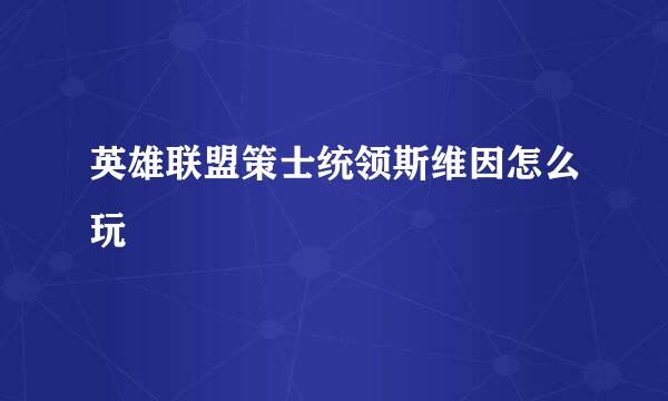 英雄联盟策士统领斯维因怎么玩