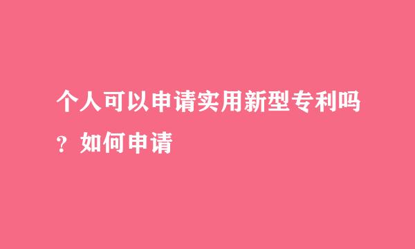 个人可以申请实用新型专利吗？如何申请