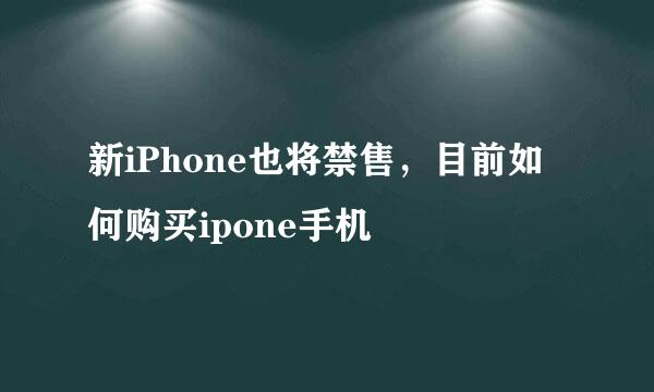 新iPhone也将禁售，目前如何购买ipone手机