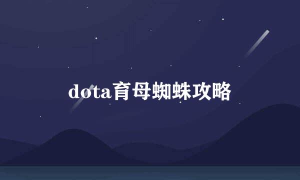 dota育母蜘蛛攻略