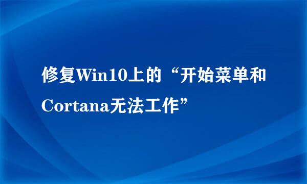 修复Win10上的“开始菜单和Cortana无法工作”