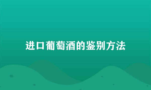 进口葡萄酒的鉴别方法
