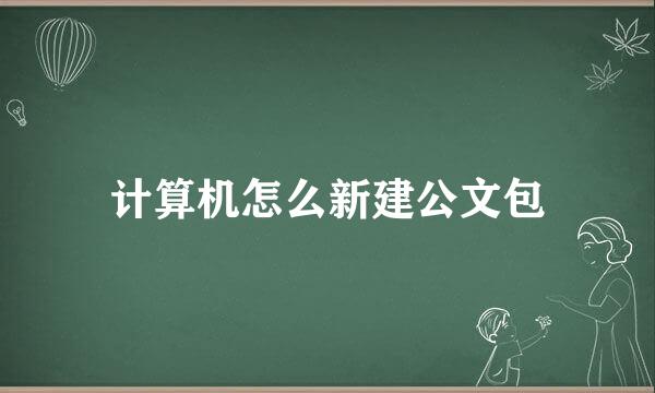 计算机怎么新建公文包