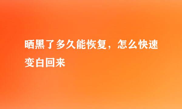 晒黑了多久能恢复，怎么快速变白回来