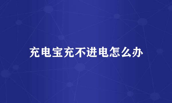 充电宝充不进电怎么办