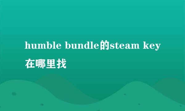 humble bundle的steam key在哪里找