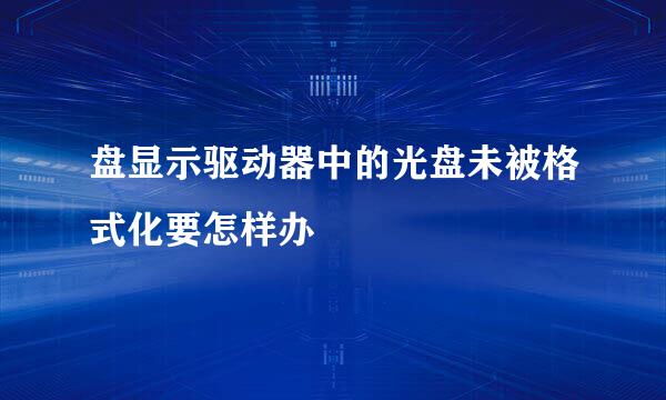 盘显示驱动器中的光盘未被格式化要怎样办