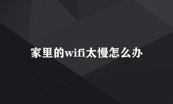 家里的wifi太慢怎么办