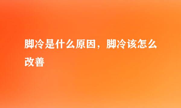 脚冷是什么原因，脚冷该怎么改善