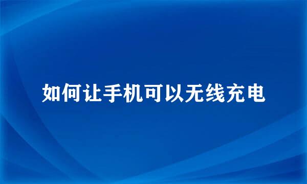 如何让手机可以无线充电