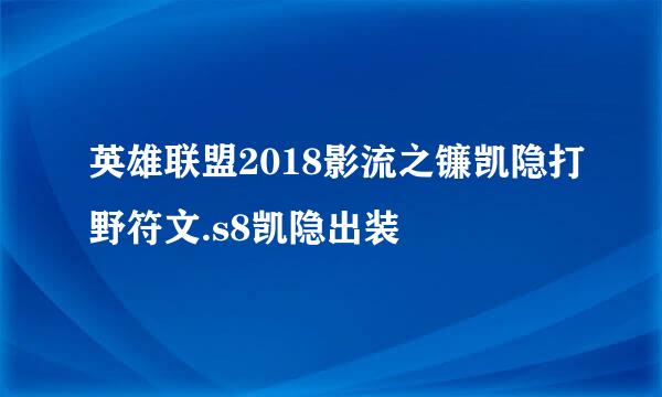 英雄联盟2018影流之镰凯隐打野符文.s8凯隐出装