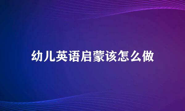 幼儿英语启蒙该怎么做
