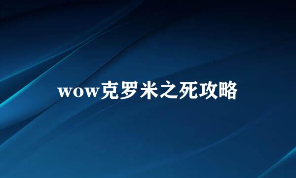 wow克罗米之死攻略
