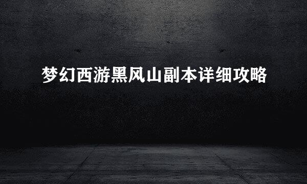 梦幻西游黑风山副本详细攻略