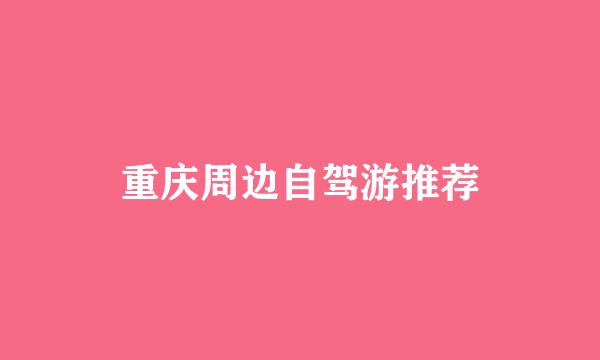 重庆周边自驾游推荐