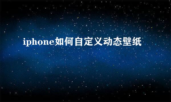iphone如何自定义动态壁纸
