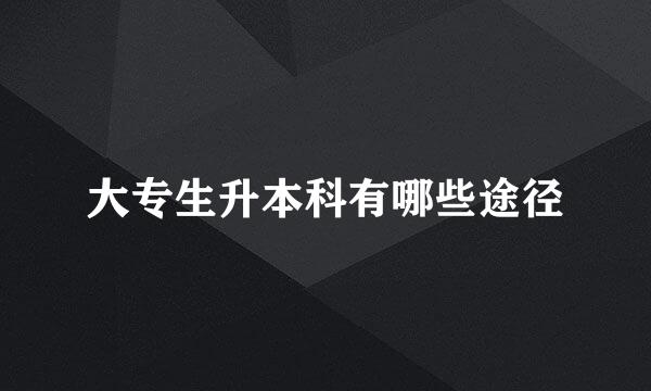 大专生升本科有哪些途径