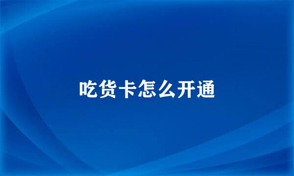 吃货卡怎么开通