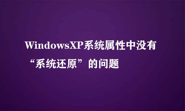 WindowsXP系统属性中没有“系统还原”的问题