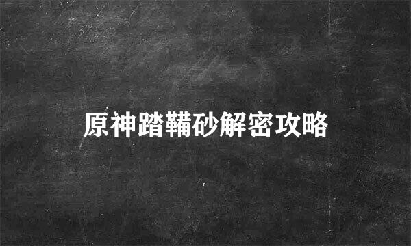 原神踏鞴砂解密攻略