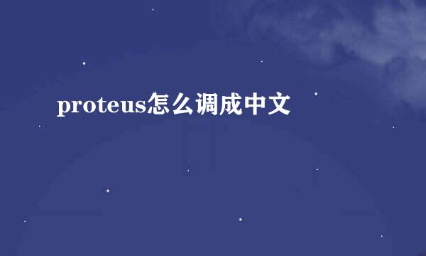 proteus怎么调成中文
