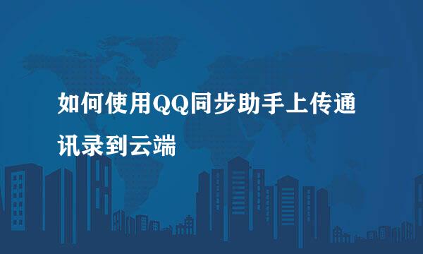如何使用QQ同步助手上传通讯录到云端