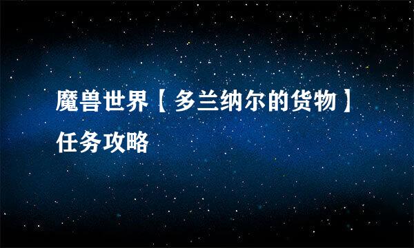 魔兽世界【多兰纳尔的货物】任务攻略