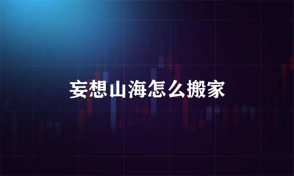妄想山海怎么搬家