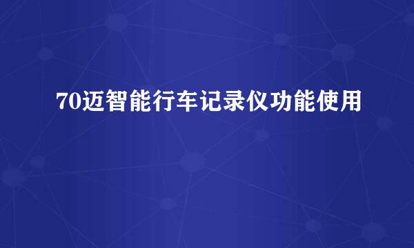 70迈智能行车记录仪功能使用