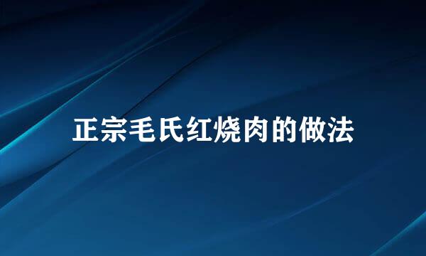 正宗毛氏红烧肉的做法