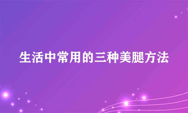 生活中常用的三种美腿方法