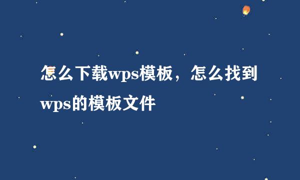 怎么下载wps模板，怎么找到wps的模板文件