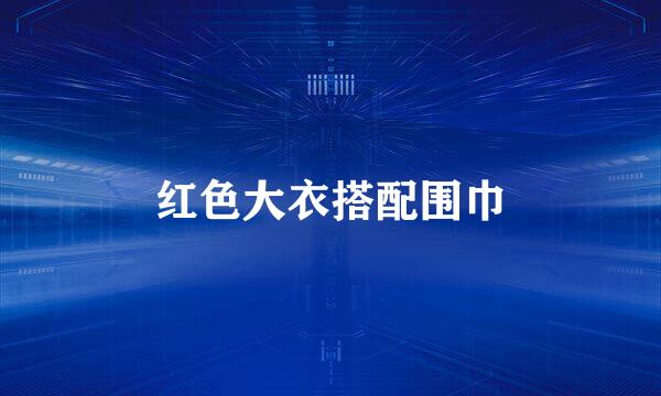 红色大衣搭配围巾