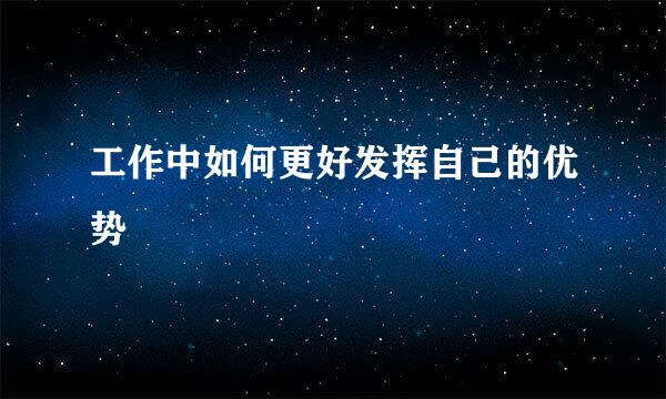 工作中如何更好发挥自己的优势