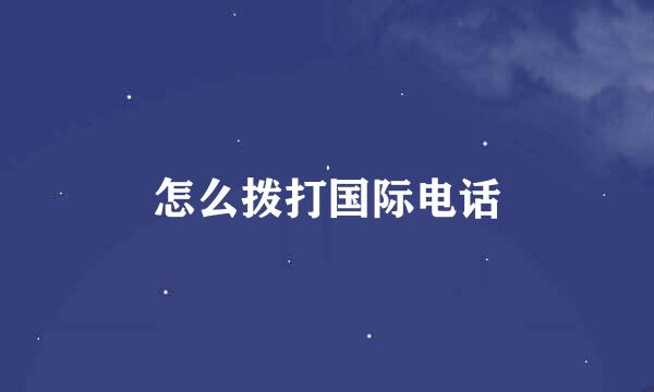 怎么拨打国际电话